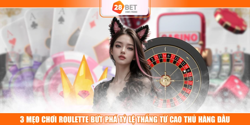 3 Mẹo Chơi Roulette Bứt Phá Tỷ Lệ Thắng Từ Cao Thủ Hàng Đầu