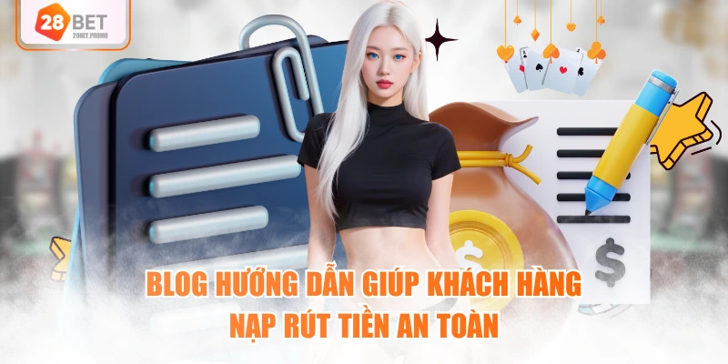 Blog hướng dẫn giúp khách hàng nạp rút tiền an toàn