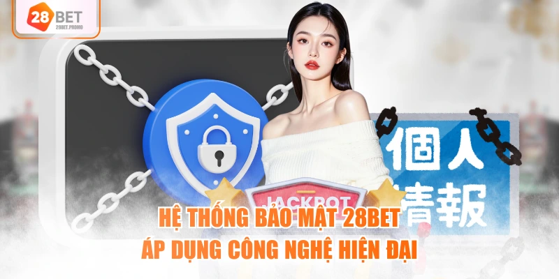 Hệ thống bảo mật 28BET áp dụng công nghệ hiện đại